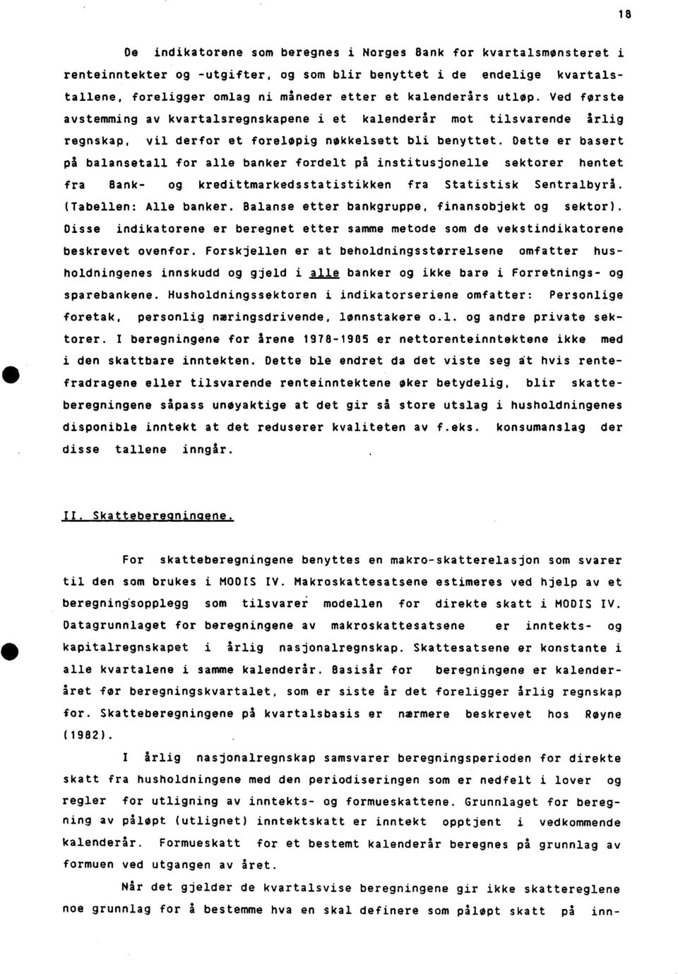 Dette er basert på balansetall for alle banker fordelt pi institusjonelle sektorer hentet fra Bank- og kredittmarkedsstatistikken fra Statistisk Sentralbyrå. (Tabellen: Alle banker.