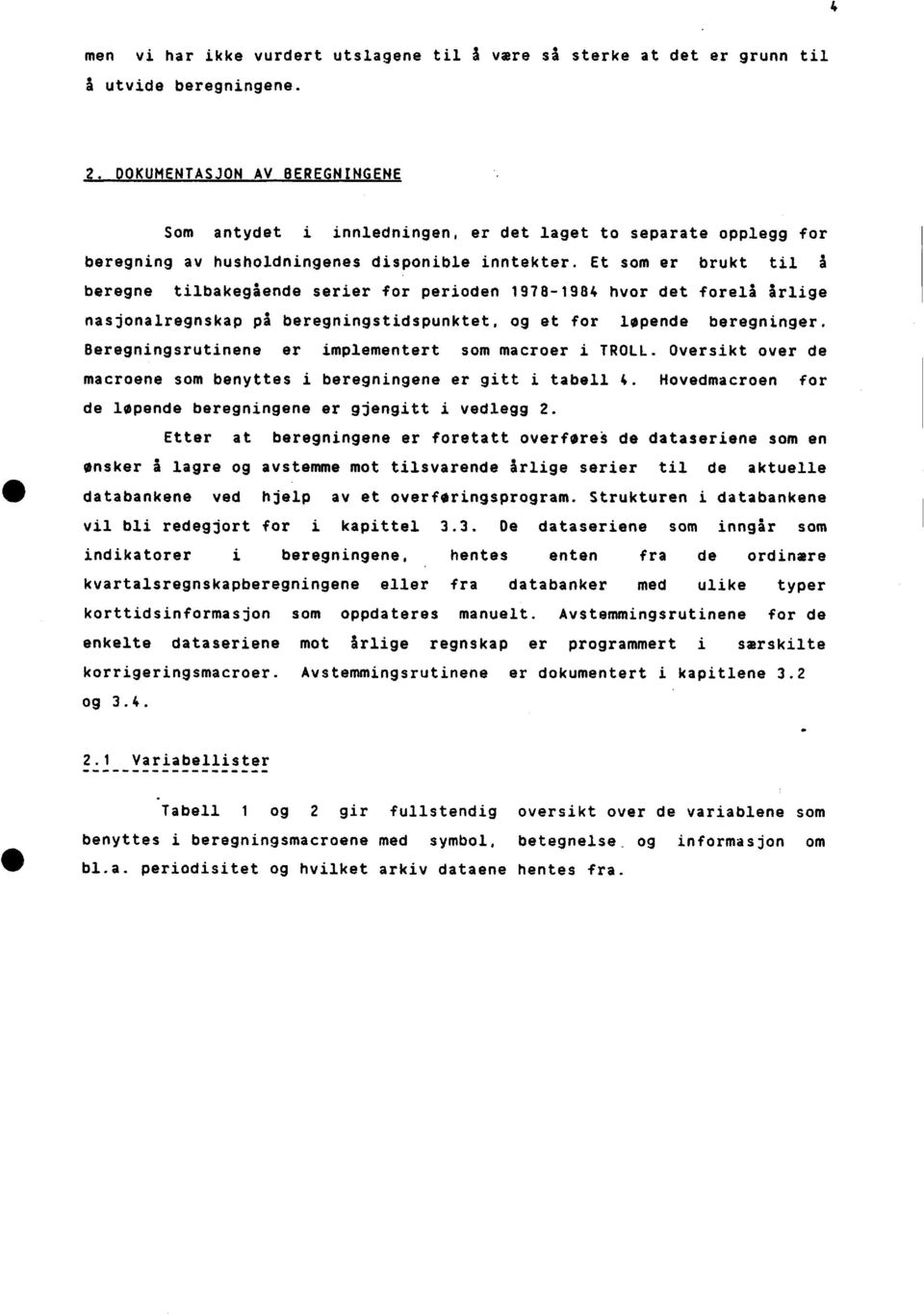 Et som er brukt til å beregne tilbakegående serier for perioden 1978-1984 hvor det forelå årlige nasjonalregnskap på beregningstidspunktet, og et for løpende beregninger.