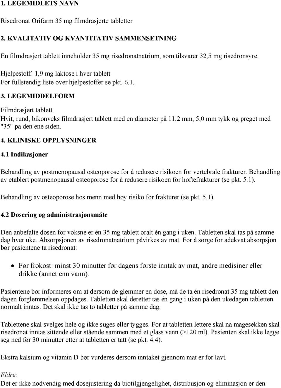 Hjelpestoff: 1,9 mg laktose i hver tablett For fullstendig liste over hjelpestoffer se pkt. 6.1. 3. LEGEMIDDELFORM Filmdrasjert tablett.