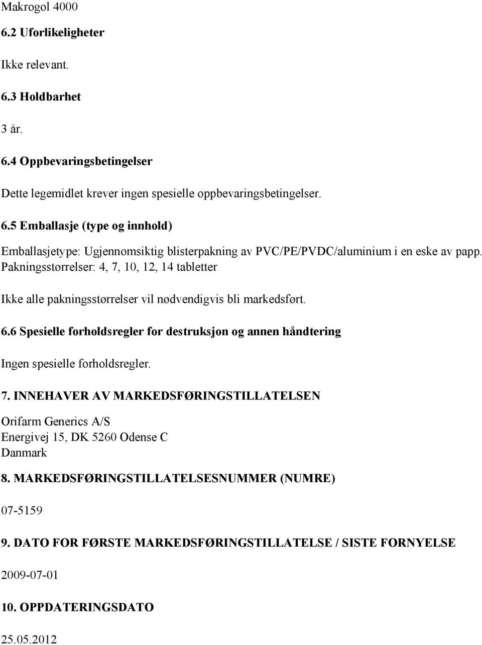 6 Spesielle forholdsregler for destruksjon og annen håndtering Ingen spesielle forholdsregler. 7.