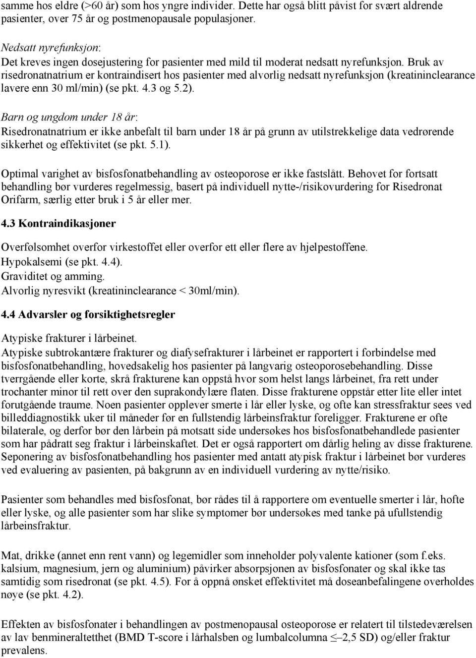 Bruk av risedronatnatrium er kontraindisert hos pasienter med alvorlig nedsatt nyrefunksjon (kreatininclearance lavere enn 30 ml/min) (se pkt. 4.3 og 5.2).