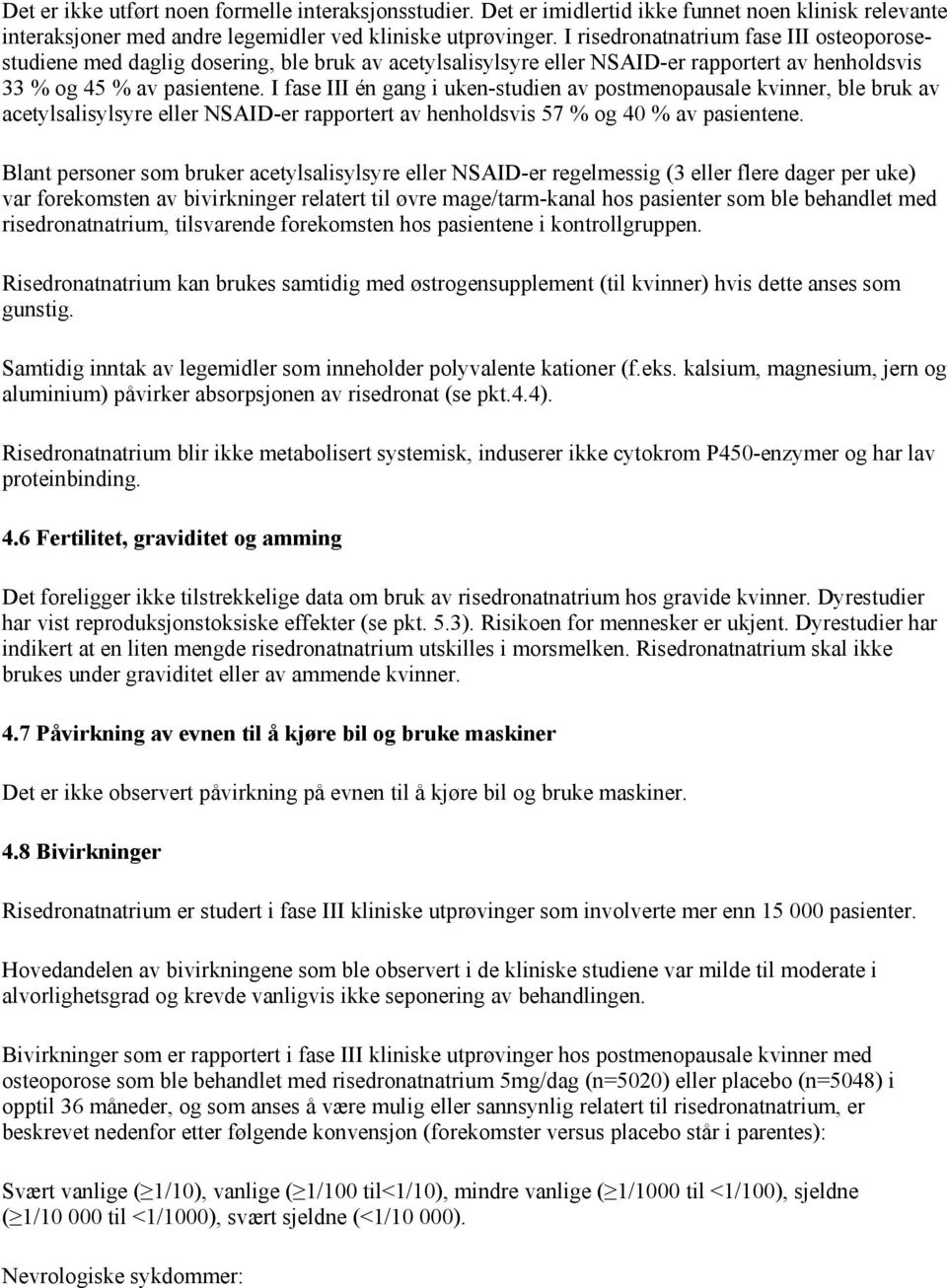 I fase III én gang i uken-studien av postmenopausale kvinner, ble bruk av acetylsalisylsyre eller NSAID-er rapportert av henholdsvis 57 % og 40 % av pasientene.