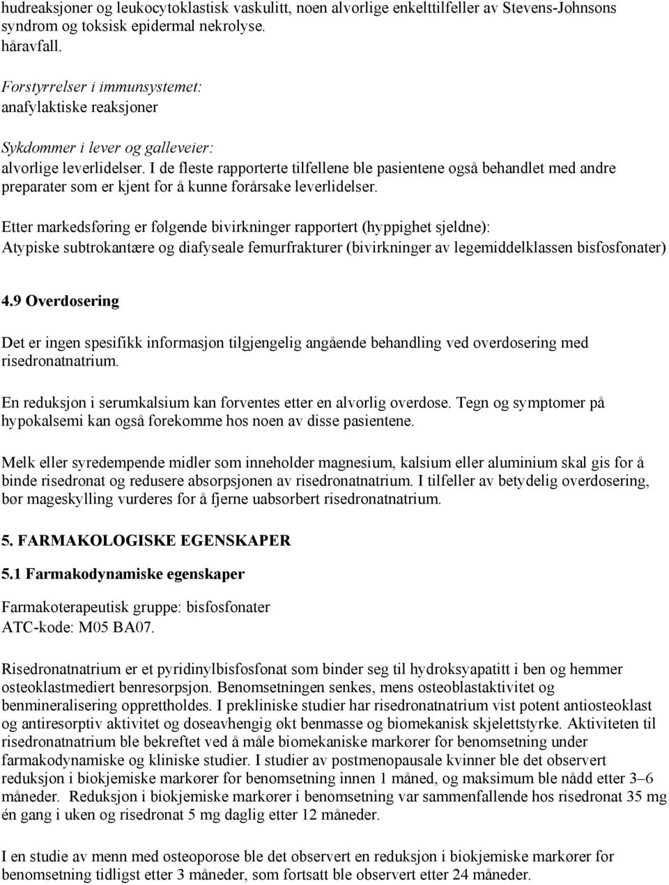 I de fleste rapporterte tilfellene ble pasientene også behandlet med andre preparater som er kjent for å kunne forårsake leverlidelser.