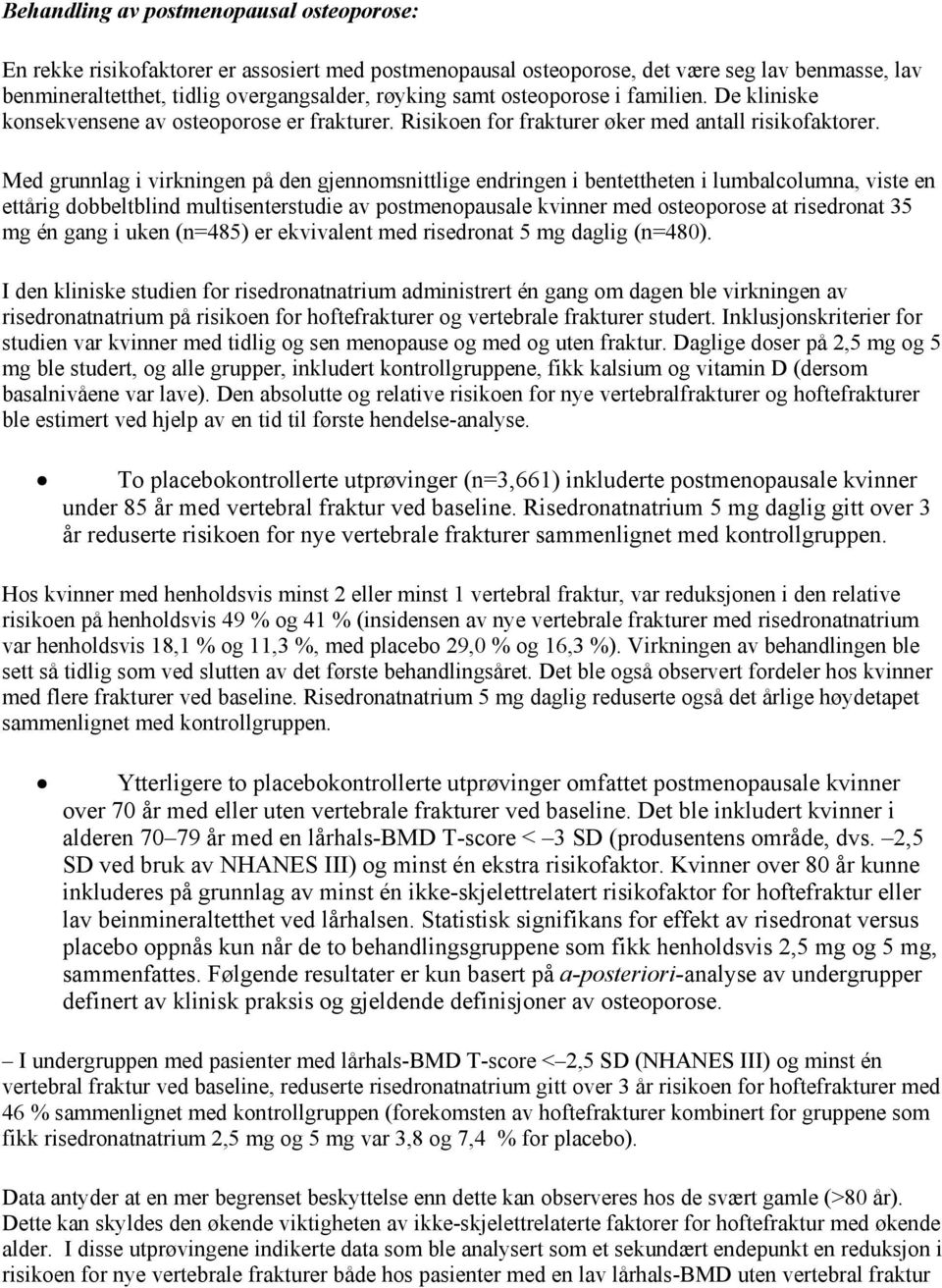 Med grunnlag i virkningen på den gjennomsnittlige endringen i bentettheten i lumbalcolumna, viste en ettårig dobbeltblind multisenterstudie av postmenopausale kvinner med osteoporose at risedronat 35