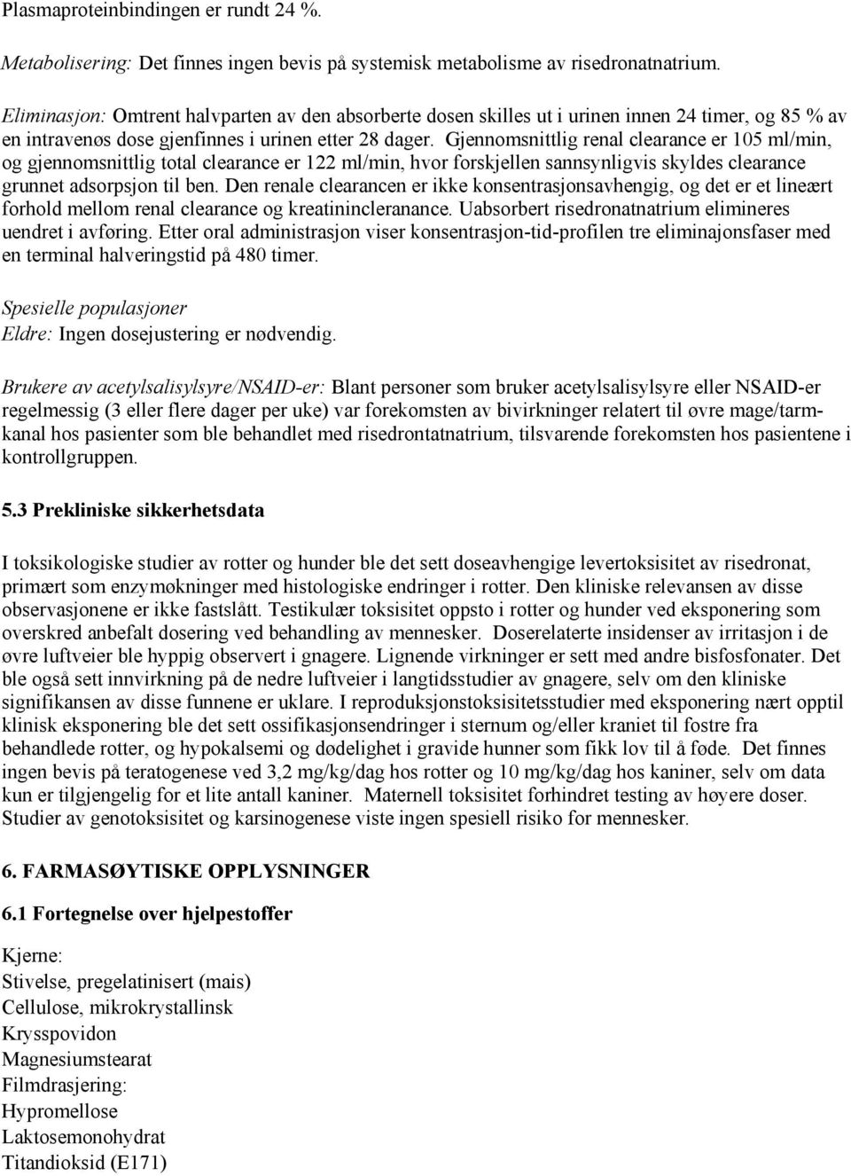 Gjennomsnittlig renal clearance er 105 ml/min, og gjennomsnittlig total clearance er 122 ml/min, hvor forskjellen sannsynligvis skyldes clearance grunnet adsorpsjon til ben.