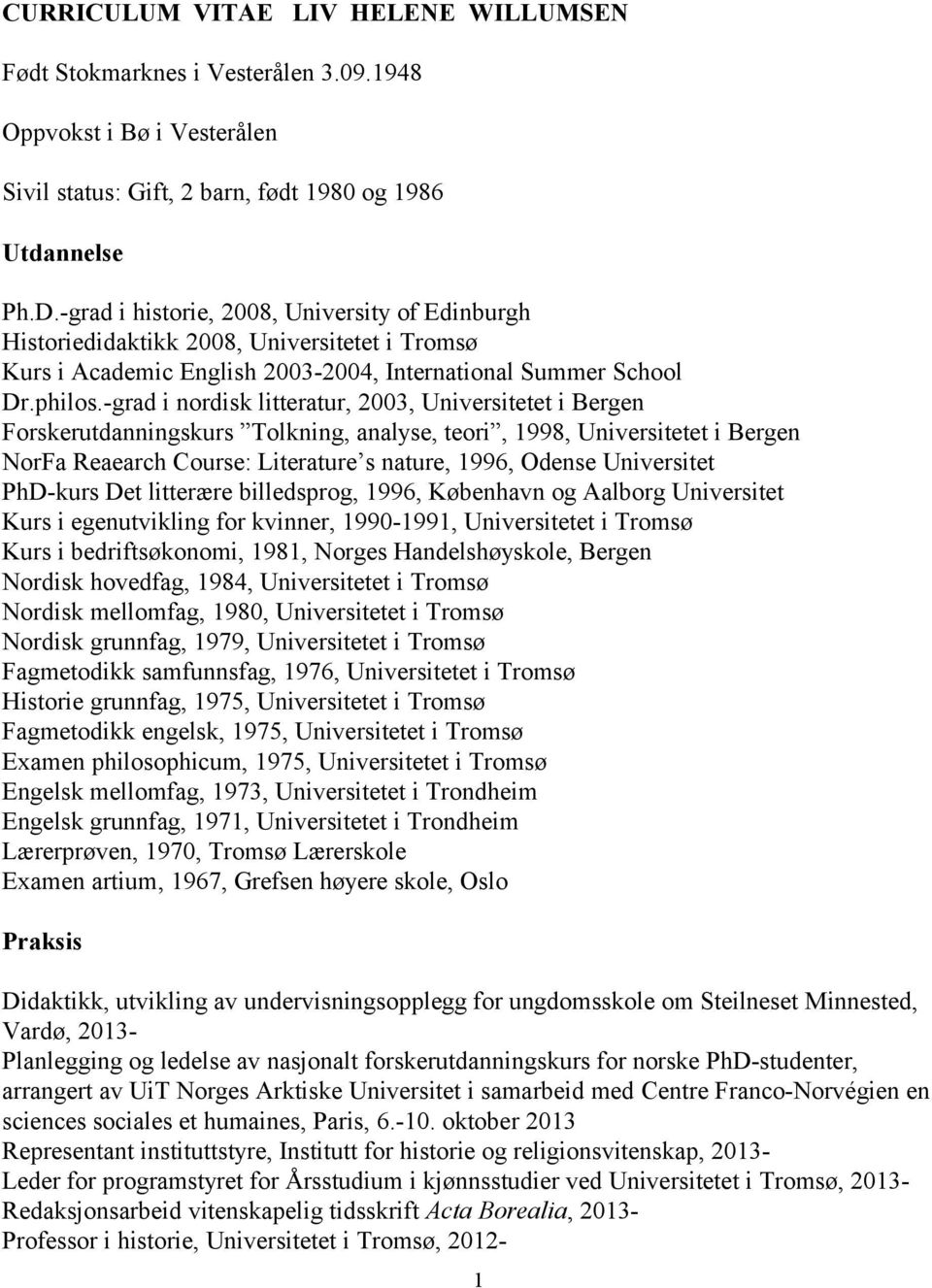 -grad i nordisk litteratur, 2003, Universitetet i Bergen Forskerutdanningskurs Tolkning, analyse, teori, 1998, Universitetet i Bergen NorFa Reaearch Course: Literature s nature, 1996, Odense