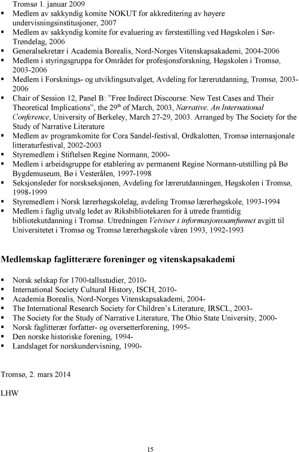 2006 Generalsekretær i Academia Borealis, Nord-Norges Vitenskapsakademi, 2004-2006 Medlem i styringsgruppa for Området for profesjonsforskning, Høgskolen i Tromsø, 2003-2006 Medlem i Forsknings- og