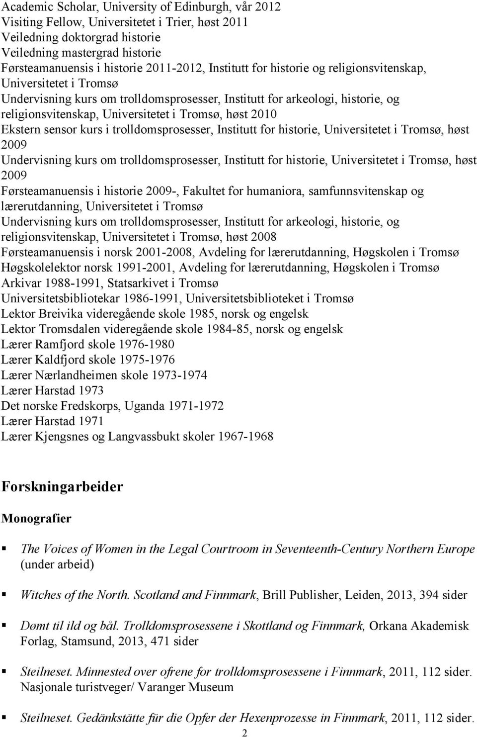 Tromsø, høst 2010 Ekstern sensor kurs i trolldomsprosesser, Institutt for historie, Universitetet i Tromsø, høst 2009 Undervisning kurs om trolldomsprosesser, Institutt for historie, Universitetet i