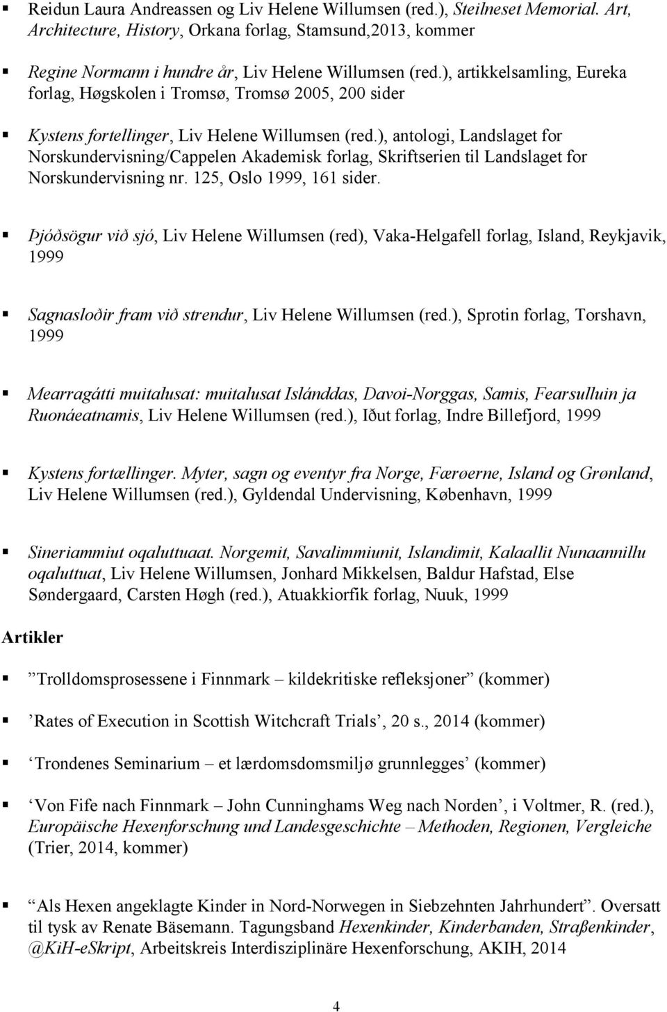 ), antologi, Landslaget for Norskundervisning/Cappelen Akademisk forlag, Skriftserien til Landslaget for Norskundervisning nr. 125, Oslo 1999, 161 sider.