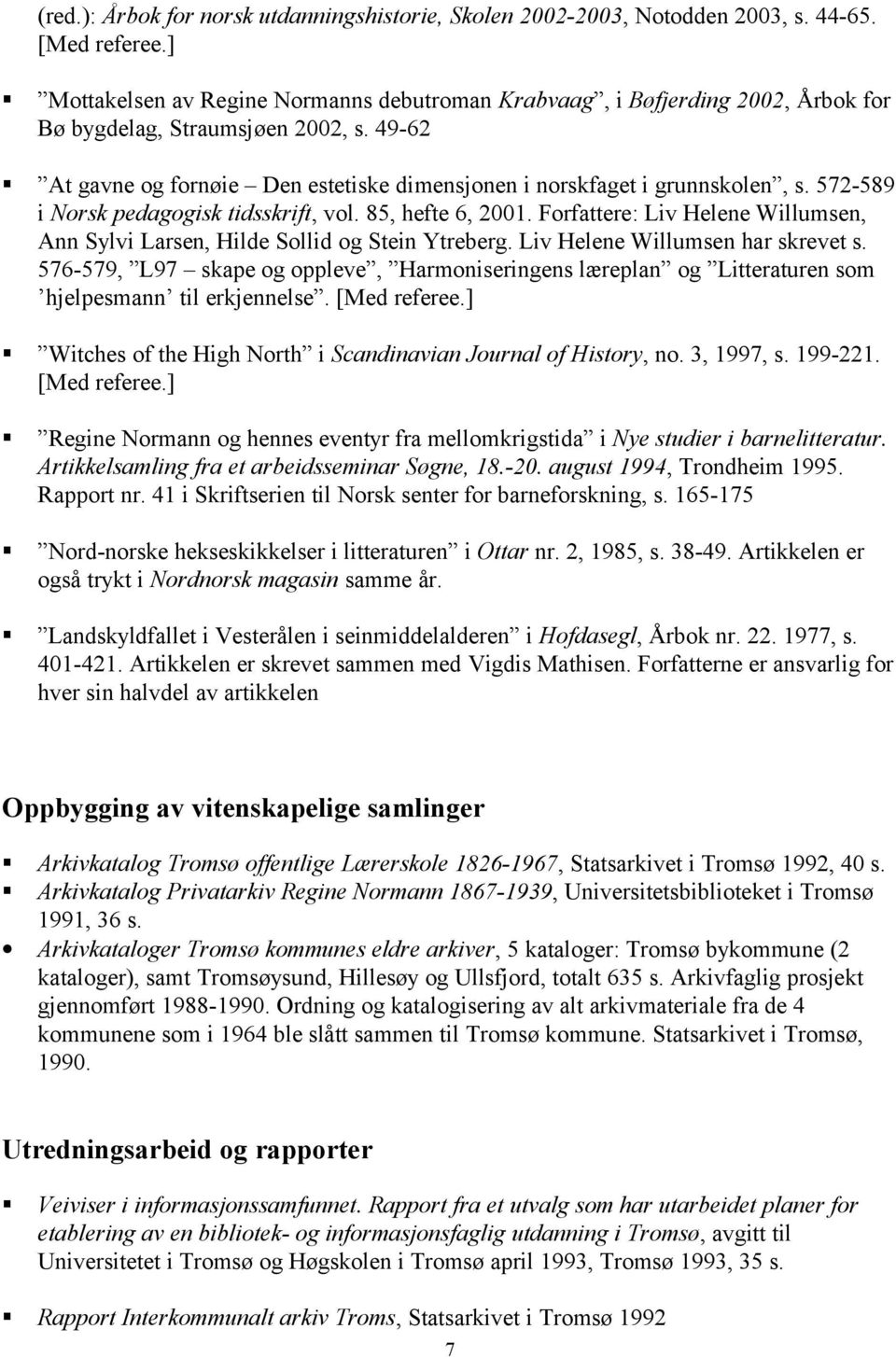 572-589 i Norsk pedagogisk tidsskrift, vol. 85, hefte 6, 2001. Forfattere: Liv Helene Willumsen, Ann Sylvi Larsen, Hilde Sollid og Stein Ytreberg. Liv Helene Willumsen har skrevet s.