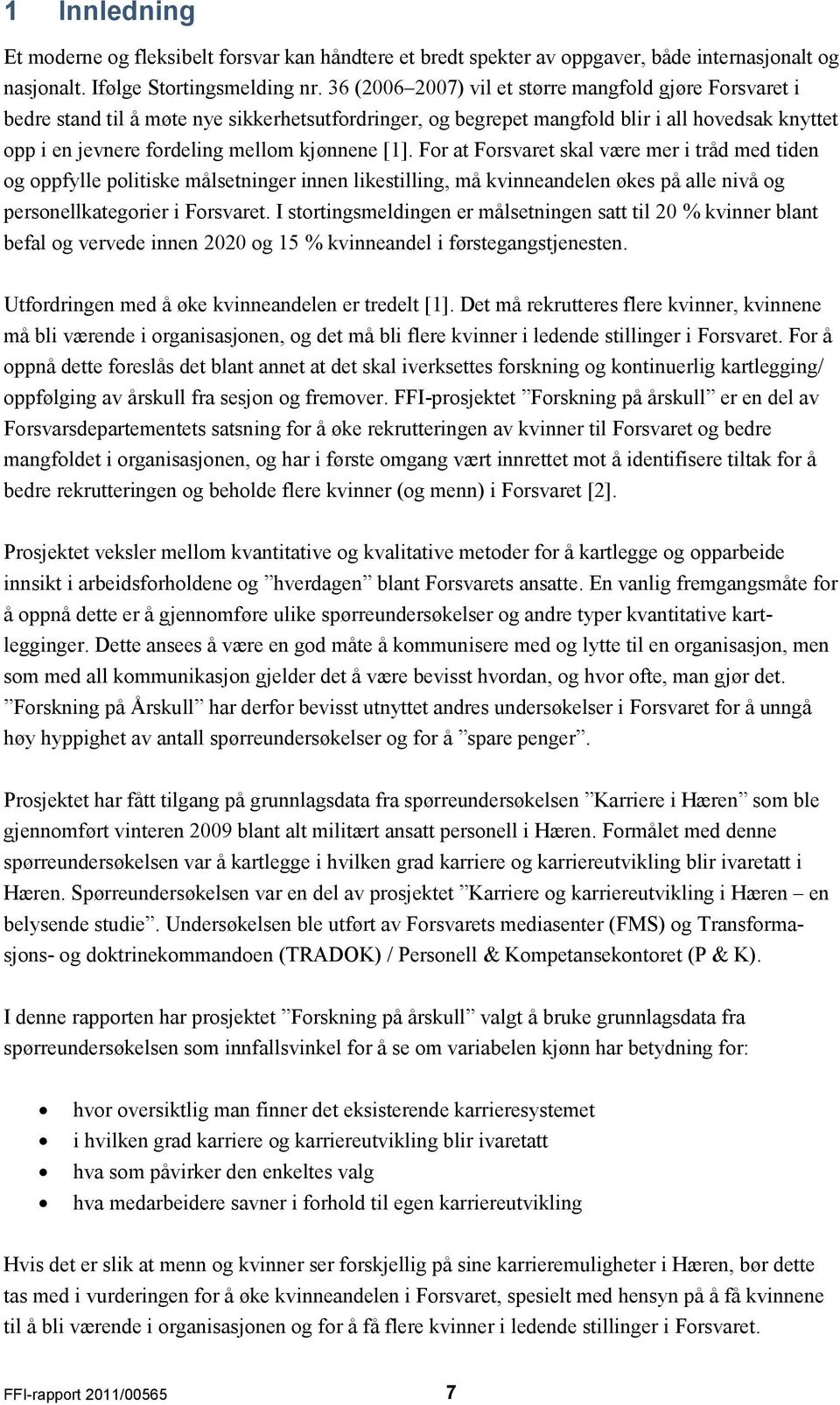 [1]. For at Forsvaret skal være mer i tråd med tiden og oppfylle politiske målsetninger innen likestilling, må kvinneandelen økes på alle nivå og personellkategorier i Forsvaret.