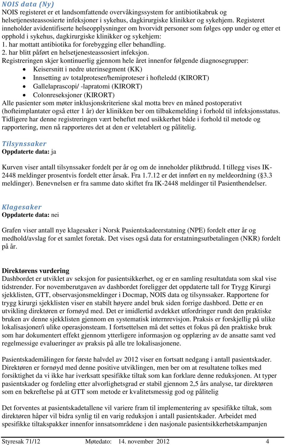 har mottatt antibiotika for forebygging eller behandling. 2. har blitt påført en helsetjenesteassosiert infeksjon.