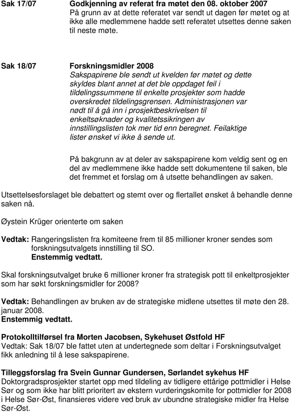 Sak 18/07 Forskningsmidler 2008 Sakspapirene ble sendt ut kvelden før møtet og dette skyldes blant annet at det ble oppdaget feil i tildelingssummene til enkelte prosjekter som hadde overskredet