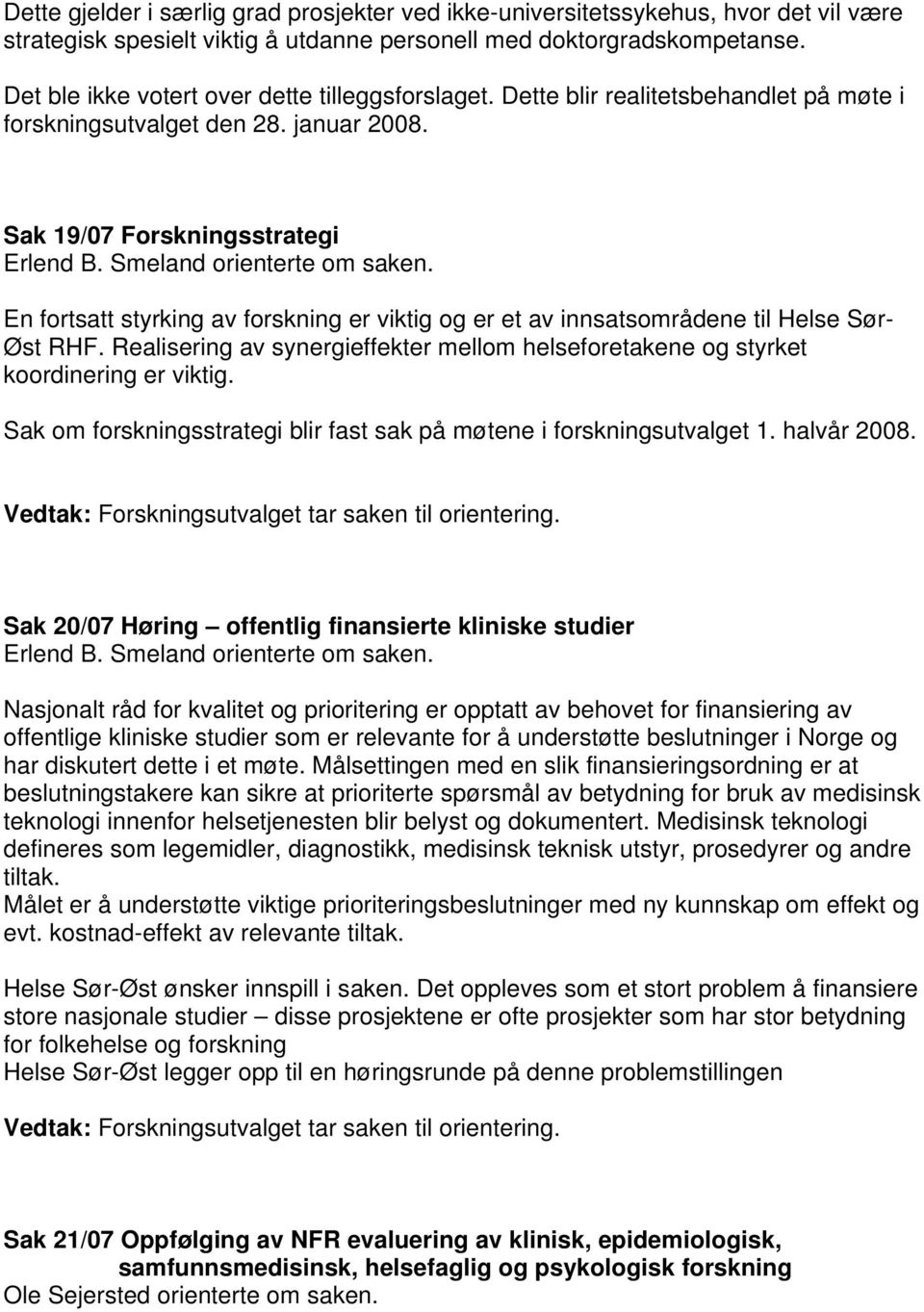 En fortsatt styrking av forskning er viktig og er et av innsatsområdene til Helse Sør- Øst RHF. Realisering av synergieffekter mellom helseforetakene og styrket koordinering er viktig.