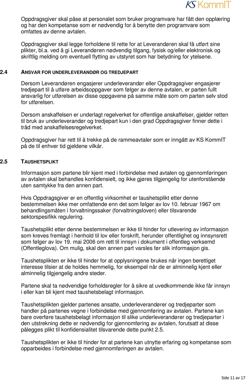 2.4 ANSVAR FOR UNDERLEVERANDØR OG TREDJEPART Dersom Leverandøren engasjerer underleverandør eller Oppdragsgiver engasjerer tredjepart til å utføre arbeidsoppgaver som følger av denne avtalen, er