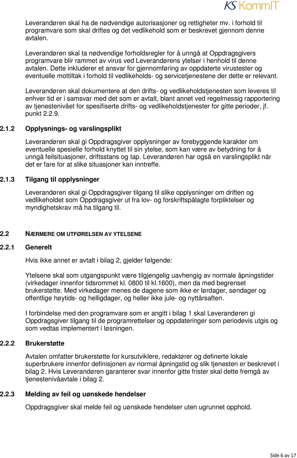 Dette inkluderer et ansvar for gjennomføring av oppdaterte virustester og eventuelle mottiltak i forhold til vedlikeholds- og servicetjenestene der dette er relevant.