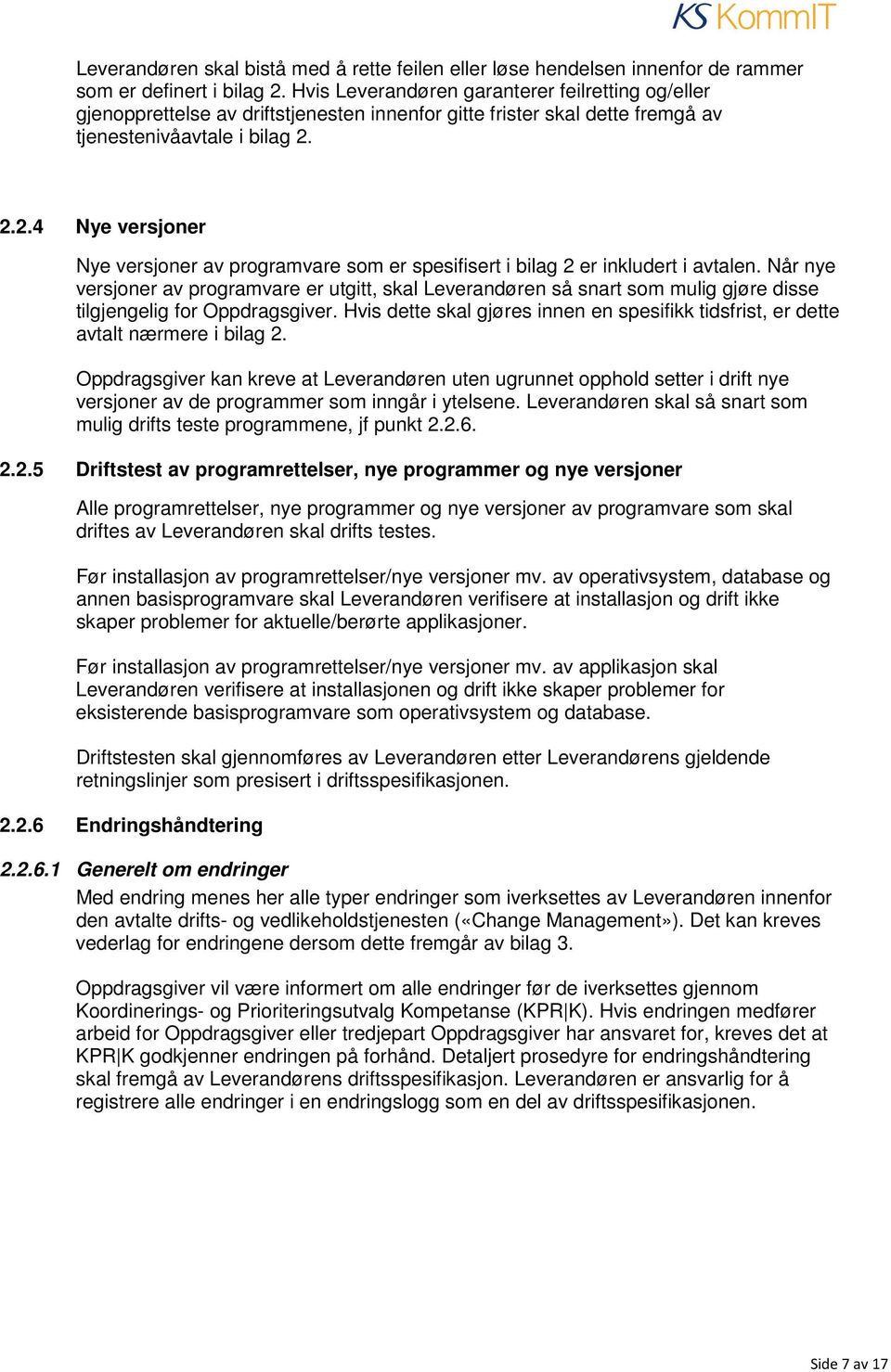 2.2.4 Nye versjoner Nye versjoner av programvare som er spesifisert i bilag 2 er inkludert i avtalen.