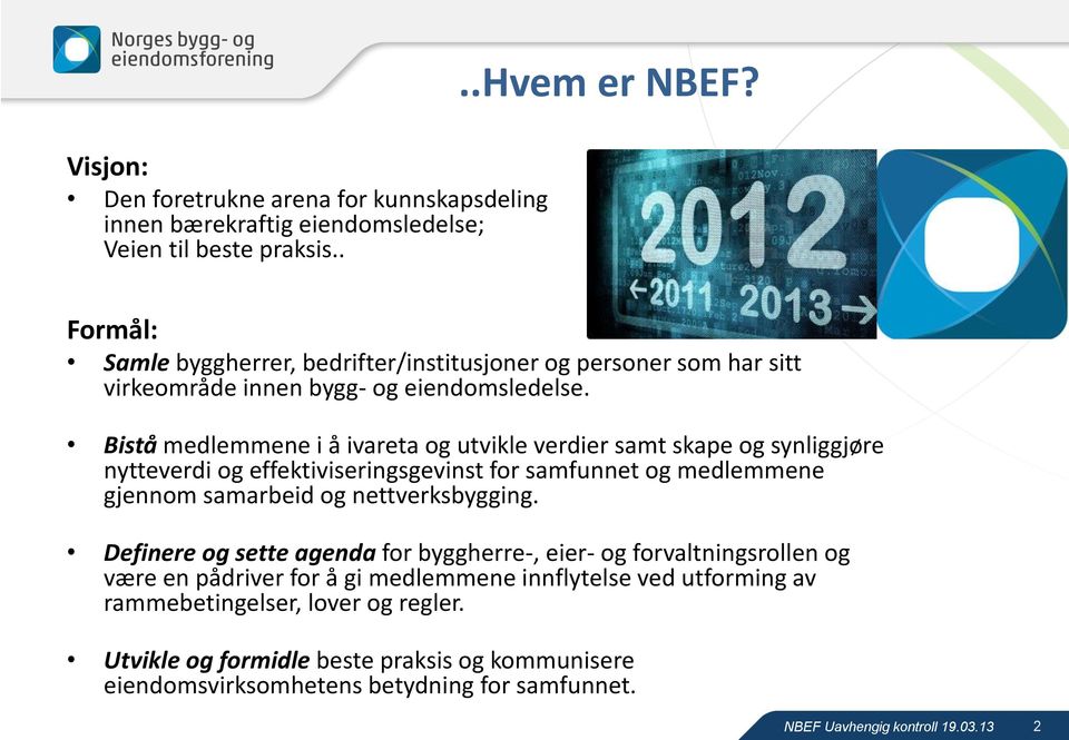 Bistå medlemmene i å ivareta og utvikle verdier samt skape og synliggjøre nytteverdi og effektiviseringsgevinst for samfunnet og medlemmene gjennom samarbeid og