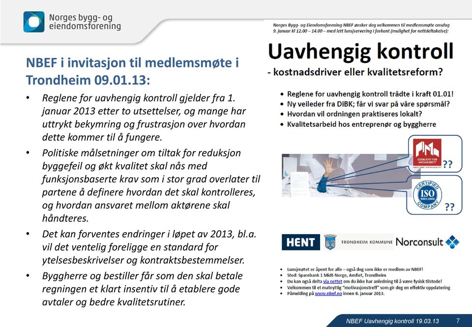 Politiske målsetninger om tiltak for reduksjon byggefeil og økt kvalitet skal nås med funksjonsbaserte krav som i stor grad overlater til partene å definere hvordan det skal