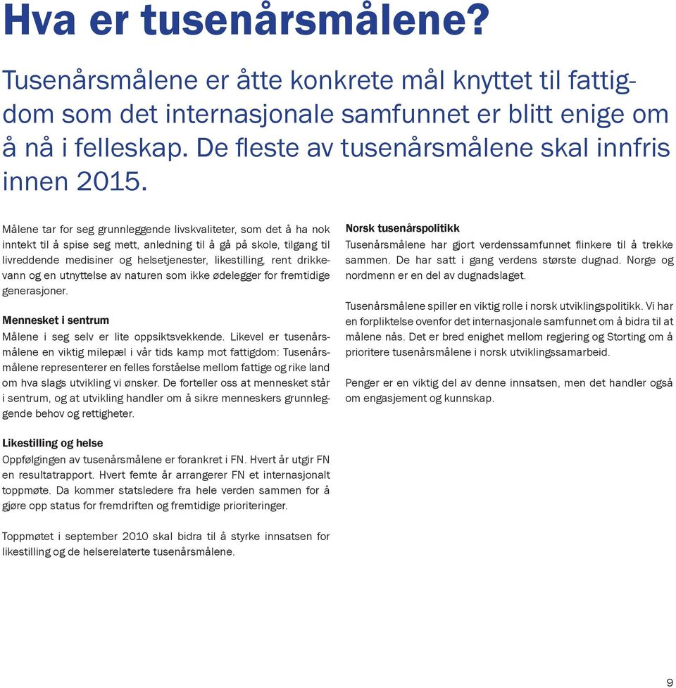 Målene tar for seg grunnleggende livskvaliteter, som det å ha nok inntekt til å spise seg mett, anledning til å gå på skole, tilgang til livreddende medisiner og helsetjenester, likestilling, rent