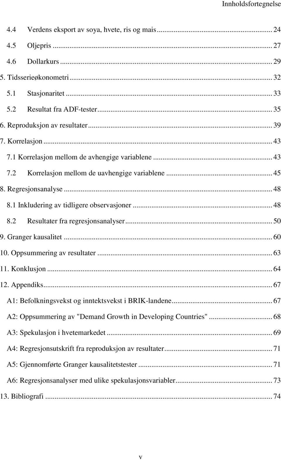 1 Inkludering av tidligere observasjoner... 48 8. Resultater fra regresjonsanalyser... 50 9. Granger kausalitet... 60 10. Oppsummering av resultater... 63 11. Konklusjon... 64 1. Appendiks.