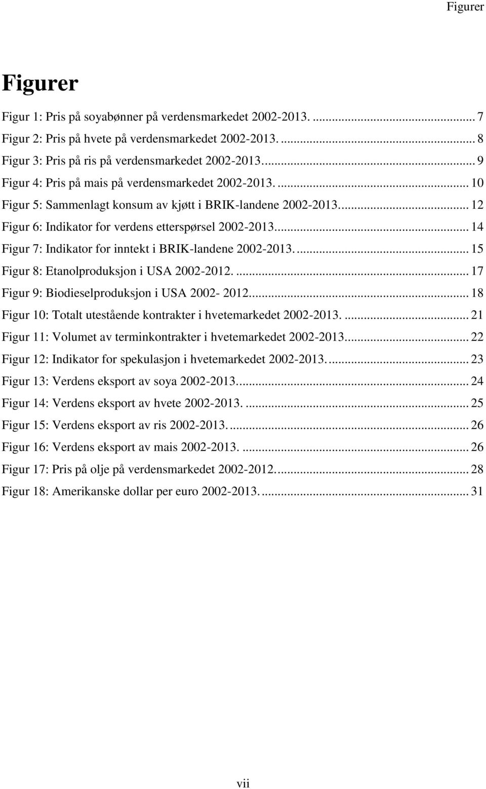 ... 14 Figur 7: Indikator for inntekt i BRIK-landene 00-013.... 15 Figur 8: Etanolproduksjon i USA 00-01.... 17 Figur 9: Biodieselproduksjon i USA 00-01.