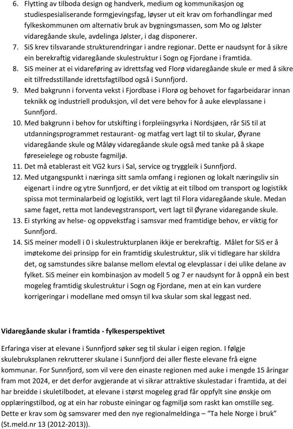 Dette er naudsynt for å sikre ein berekraftig vidaregåande skulestruktur i Sogn og Fjordane i framtida. 8.