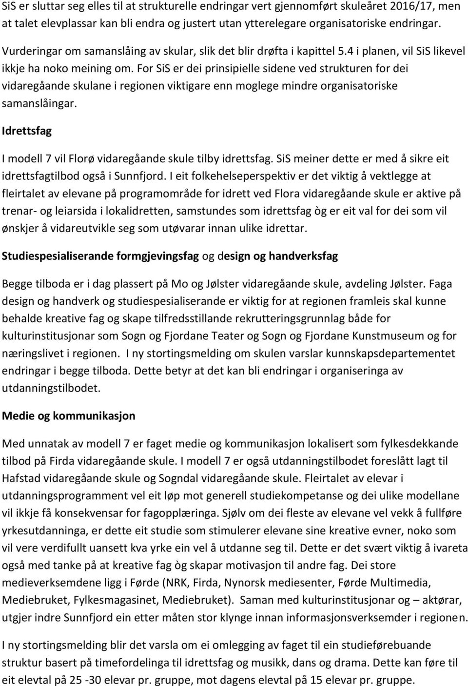 For SiS er dei prinsipielle sidene ved strukturen for dei vidaregåande skulane i regionen viktigare enn moglege mindre organisatoriske samanslåingar.