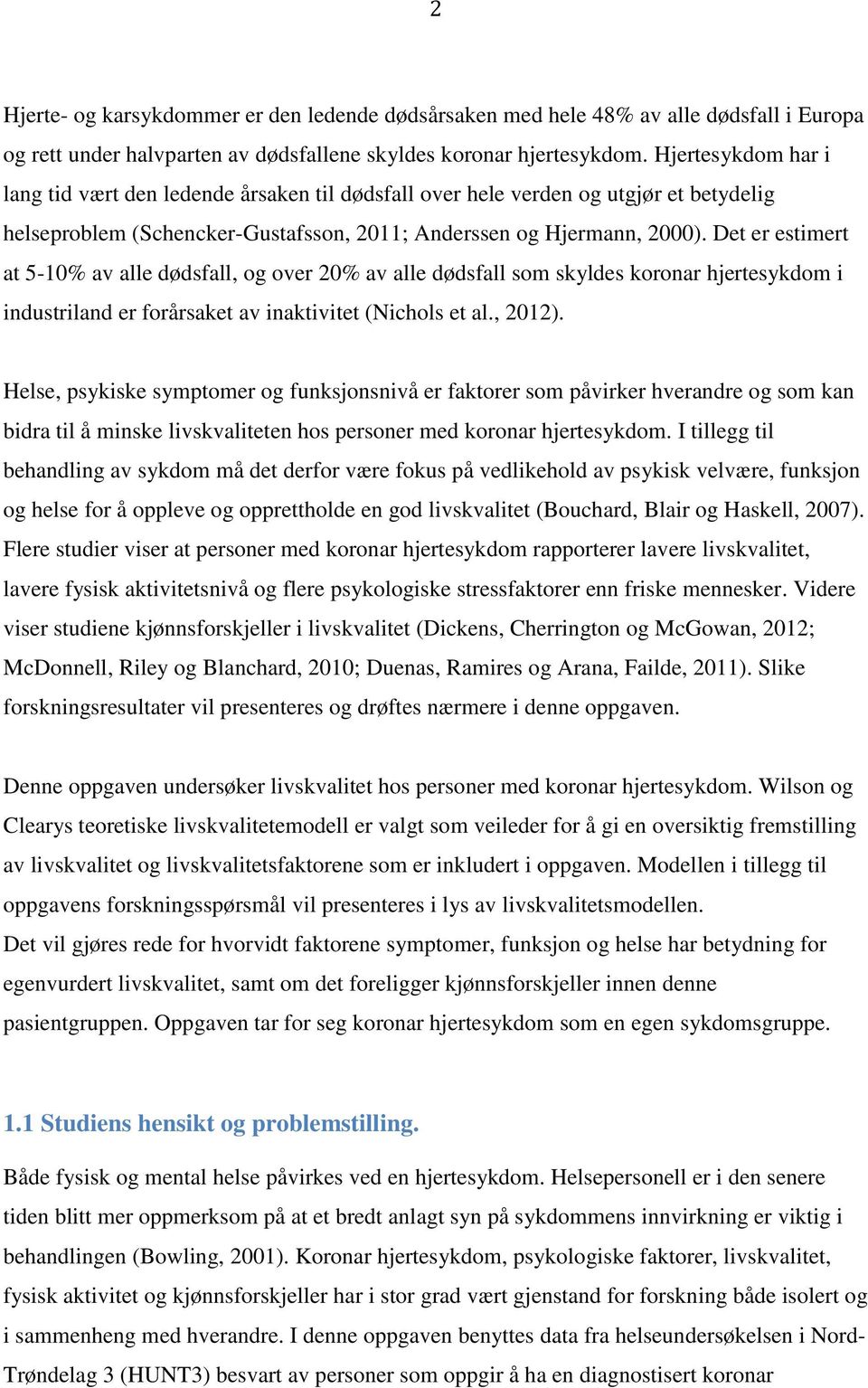 Det er estimert at 5-10% av alle dødsfall, og over 20% av alle dødsfall som skyldes koronar hjertesykdom i industriland er forårsaket av inaktivitet (Nichols et al., 2012).