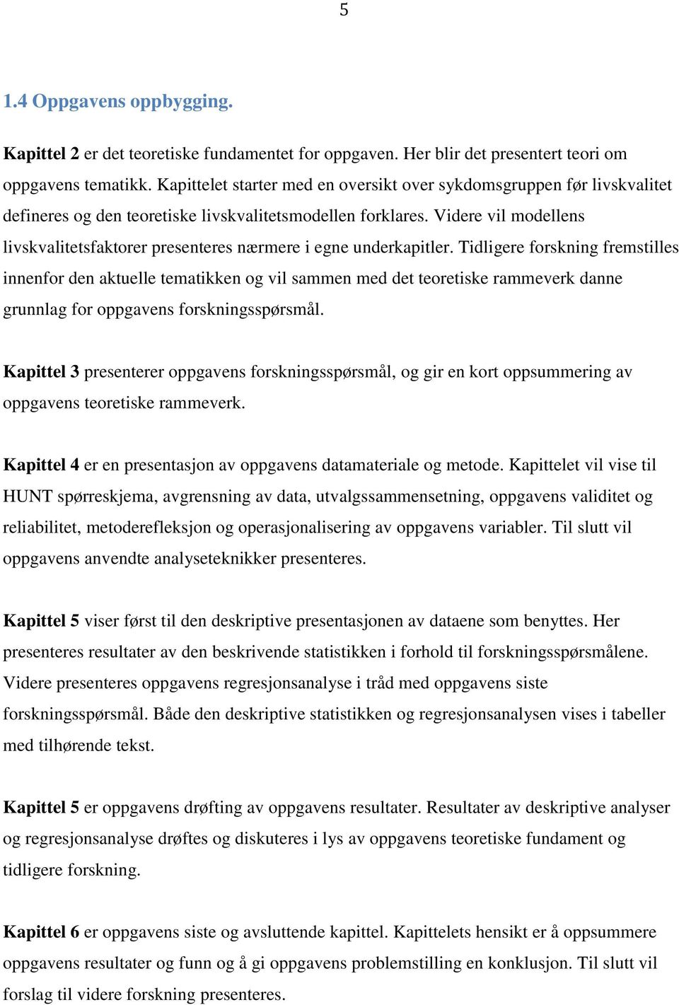 Videre vil modellens livskvalitetsfaktorer presenteres nærmere i egne underkapitler.