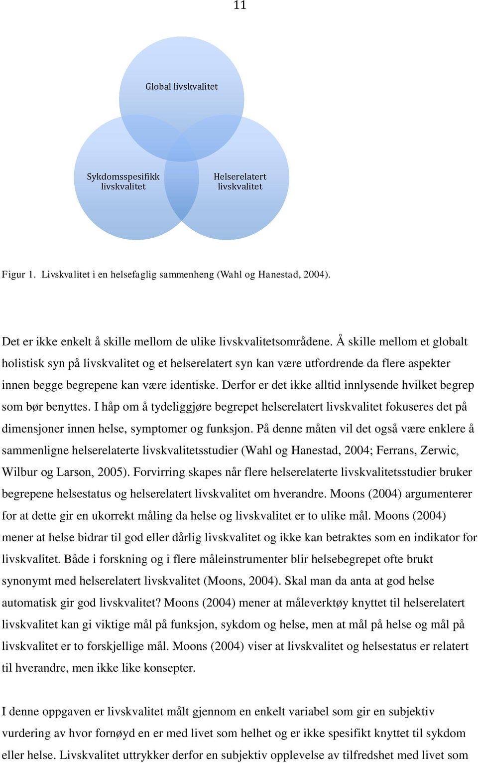 Å skille mellom et globalt holistisk syn på livskvalitet og et helserelatert syn kan være utfordrende da flere aspekter innen begge begrepene kan være identiske.