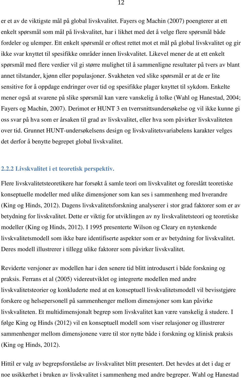 Ett enkelt spørsmål er oftest rettet mot et mål på global livskvalitet og gir ikke svar knyttet til spesifikke områder innen livskvalitet.