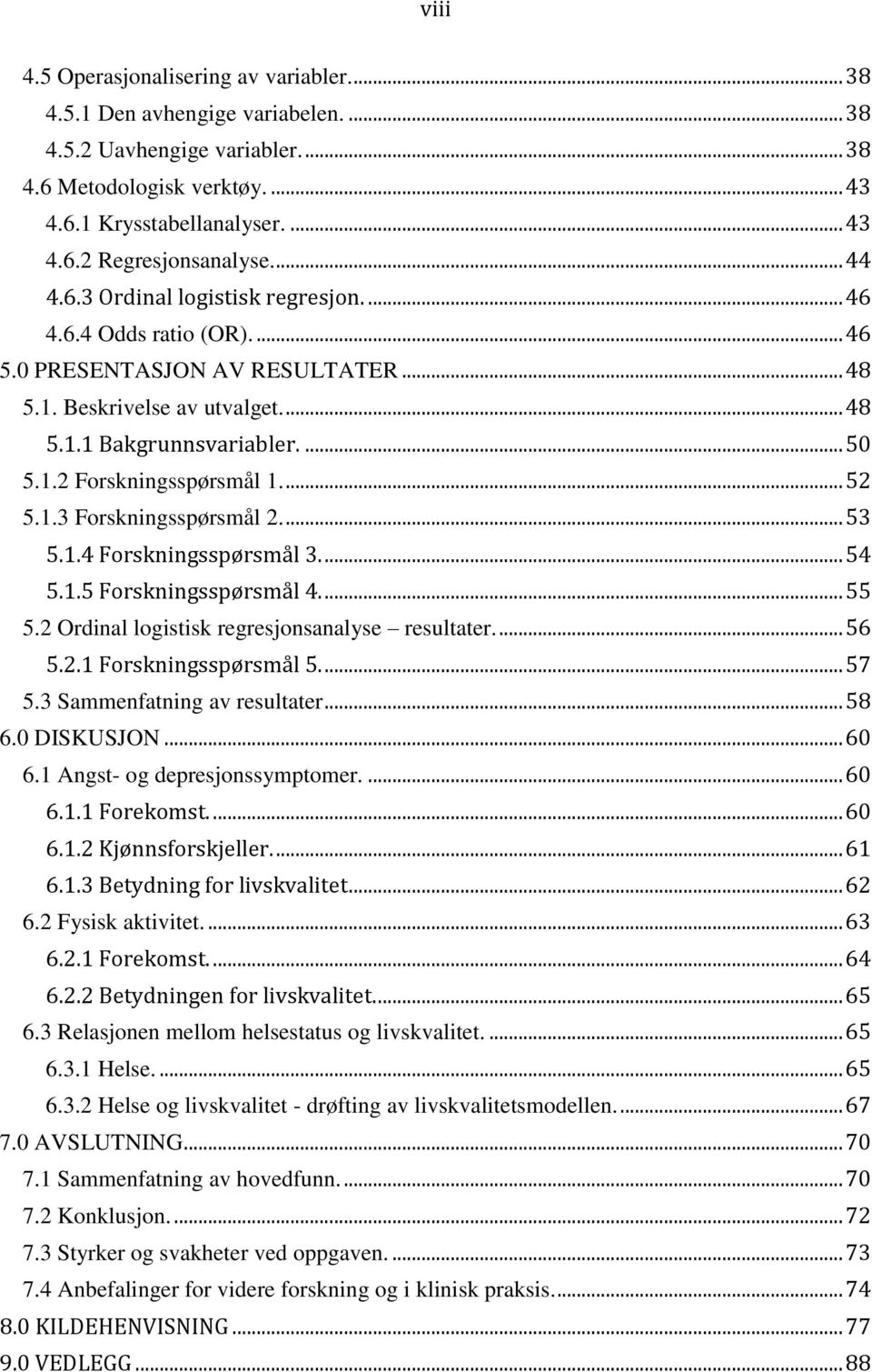 ... 52 5.1.3 Forskningsspørsmål 2.... 53 5.1.4 Forskningsspørsmål 3.... 54 5.1.5 Forskningsspørsmål 4.... 55 5.2 Ordinal logistisk regresjonsanalyse resultater.... 56 5.2.1 Forskningsspørsmål 5.... 57 5.