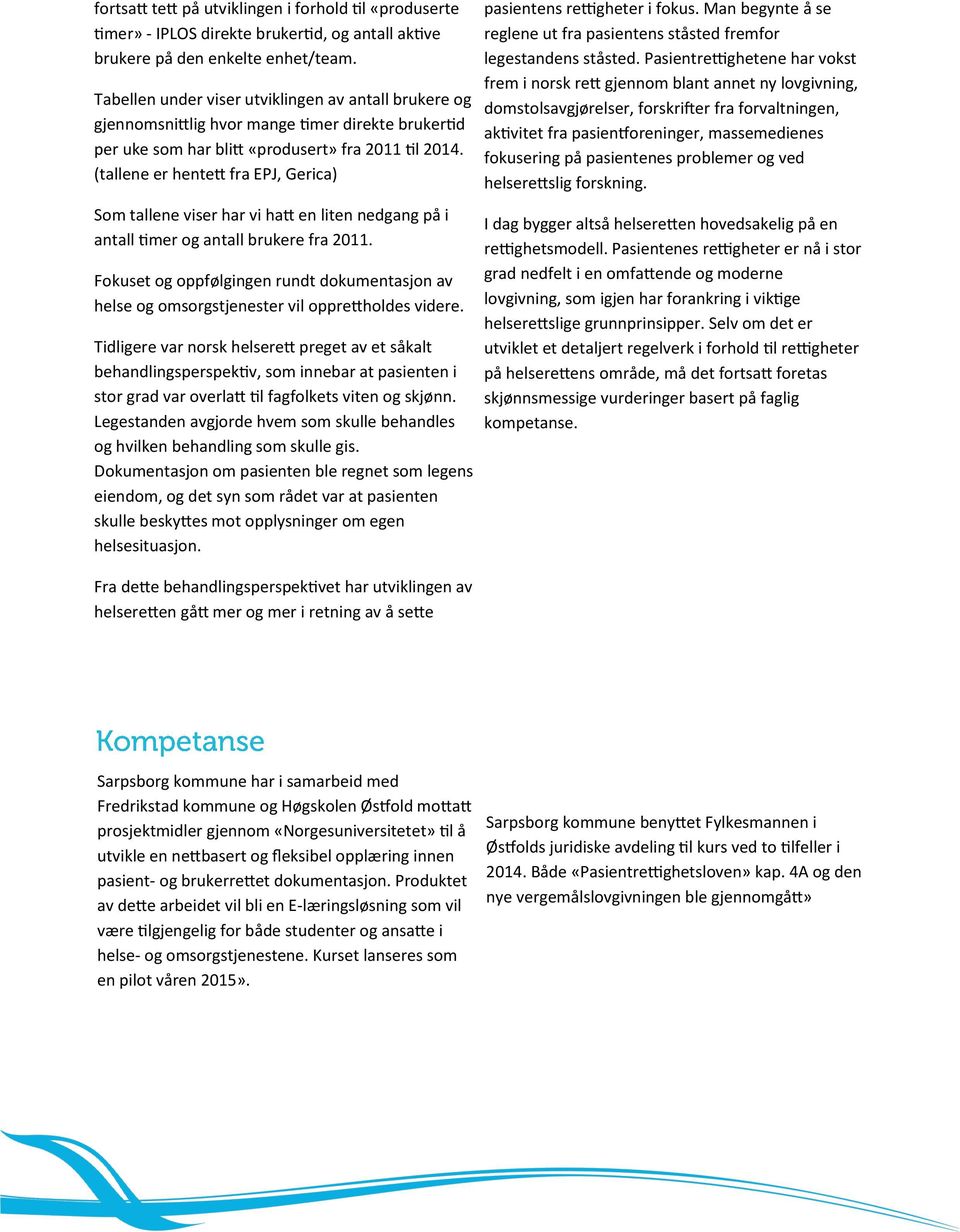 (tallene er hentett fra EPJ, Gerica) Som tallene viser har vi hatt en liten nedgang på i antall timer og antall brukere fra 2011.