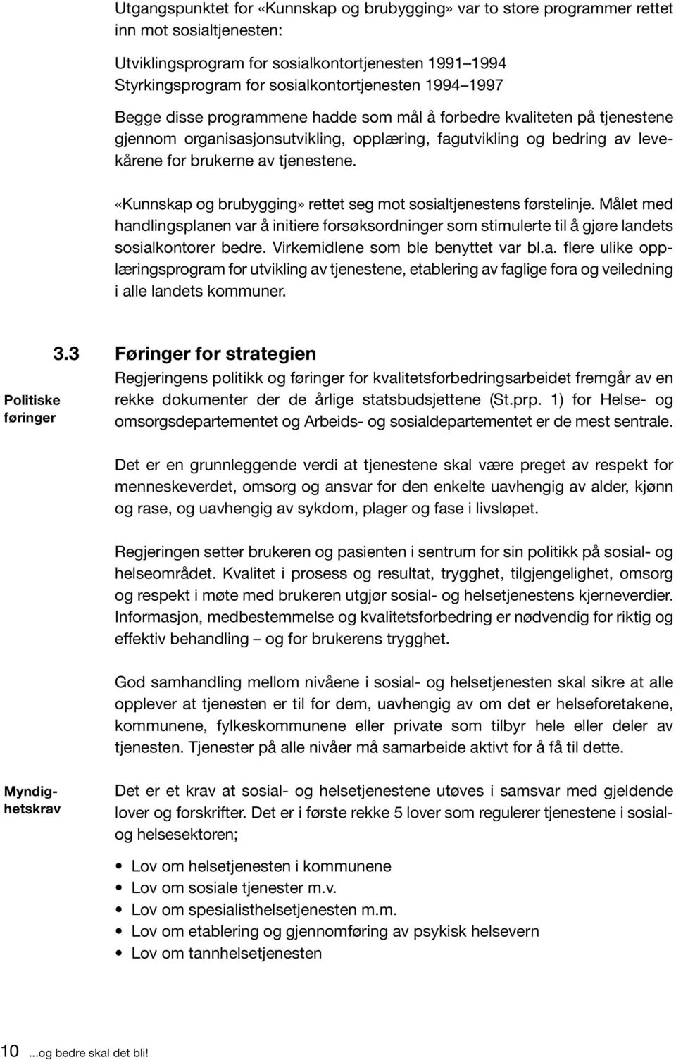 «Kunnskap og brubygging» rettet seg mot sosialtjenestens førstelinje. Målet med handlingsplanen var å initiere forsøks ordninger som stimulerte til å gjøre landets sosialkontorer bedre.