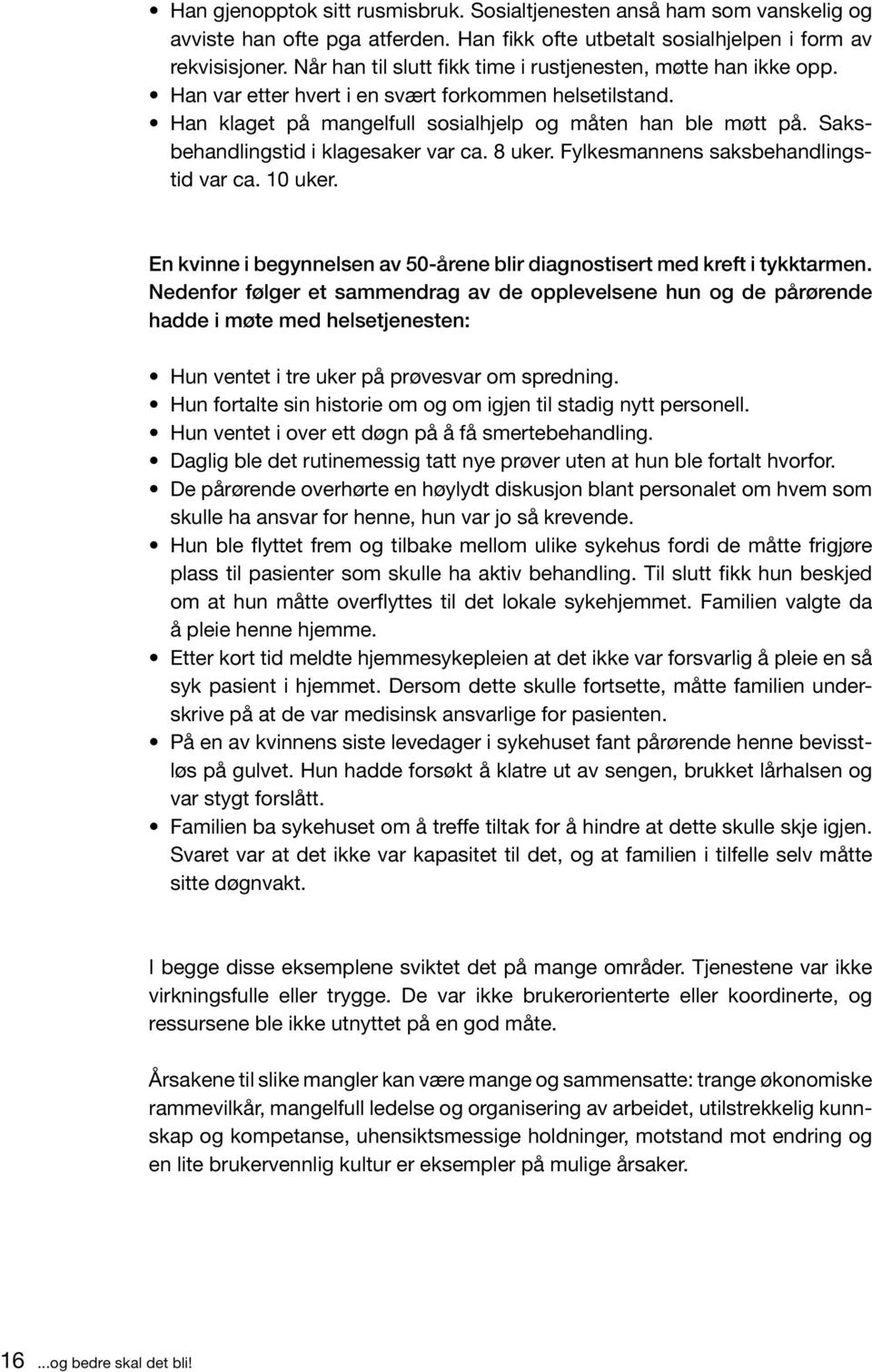 Saksbehandlings tid i klagesaker var ca. 8 uker. Fylkesmannens saksbehandlingstid var ca. 10 uker. En kvinne i begynnelsen av 50-årene blir diagnostisert med kreft i tykk tarmen.