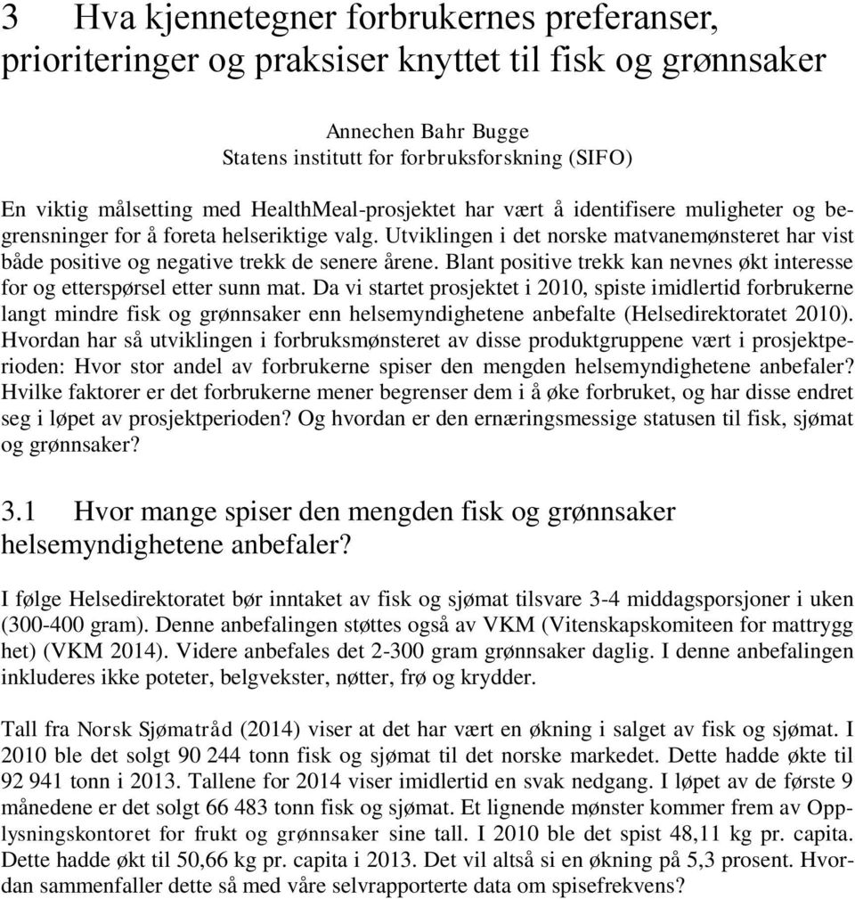 Utviklingen i det norske matvanemønsteret har vist både positive og negative trekk de senere årene. Blant positive trekk kan nevnes økt interesse for og etterspørsel etter sunn mat.