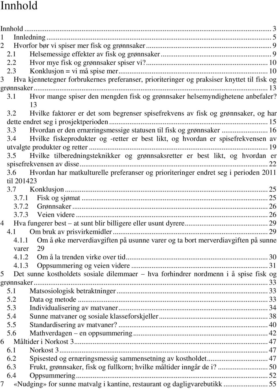 1 Hvor mange spiser den mengden fisk og grønnsaker helsemyndighetene anbefaler? 13 3.