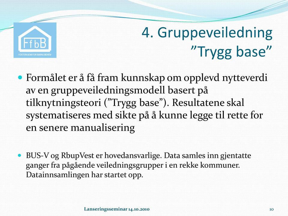 Resultatene skal systematiseres med sikte på å kunne legge til rette for en senere manualisering BUS-V og