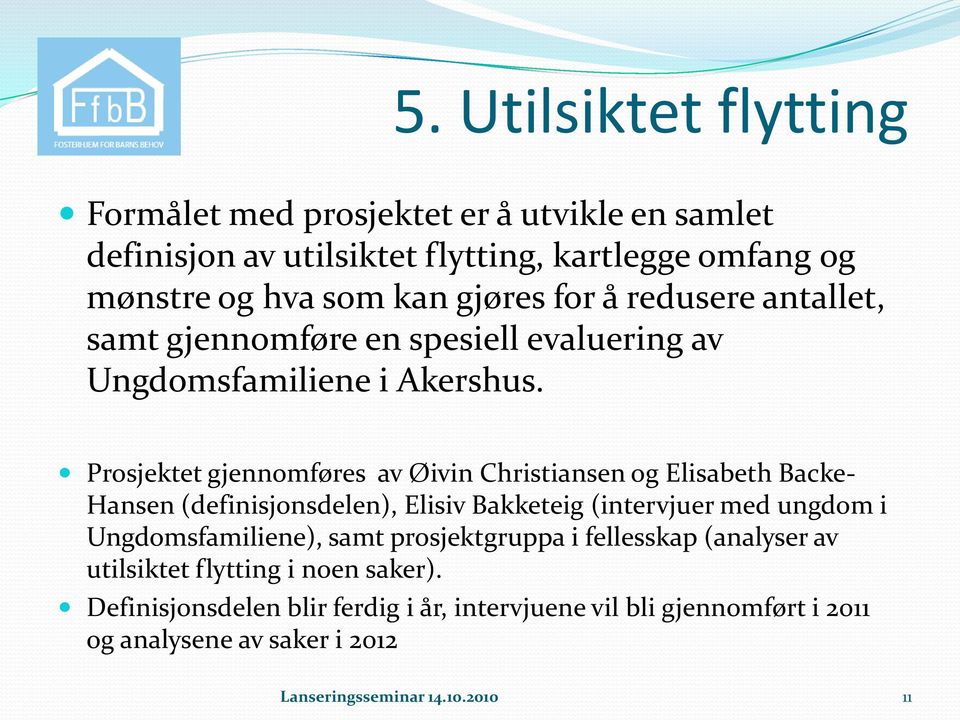 Prosjektet gjennomføres av Øivin Christiansen og Elisabeth Backe- Hansen (definisjonsdelen), Elisiv Bakketeig (intervjuer med ungdom i Ungdomsfamiliene),