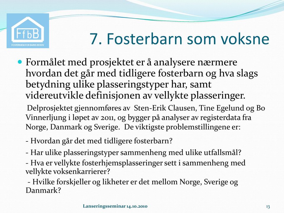 Delprosjektet gjennomføres av Sten-Erik Clausen, Tine Egelund og Bo Vinnerljung i løpet av 2011, og bygger på analyser av registerdata fra Norge, Danmark og Sverige.