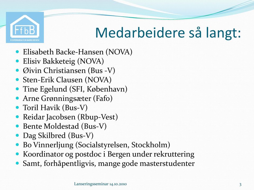 Jacobsen (Rbup-Vest) Bente Moldestad (Bus-V) Dag Skilbred (Bus-V) Bo Vinnerljung (Socialstyrelsen, Stockholm)
