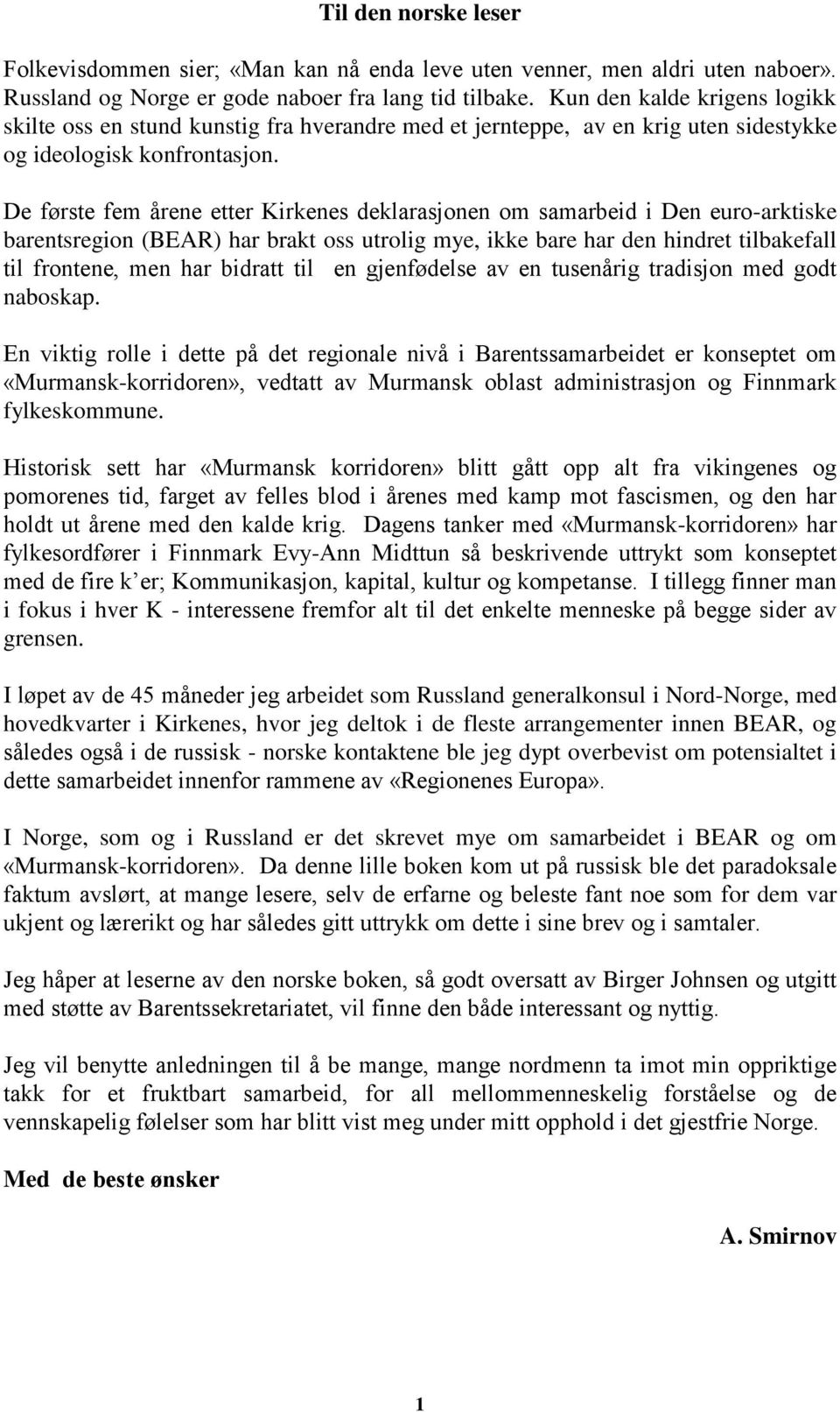 De første fem årene etter Kirkenes deklarasjonen om samarbeid i Den euro-arktiske barentsregion (BEAR) har brakt oss utrolig mye, ikke bare har den hindret tilbakefall til frontene, men har bidratt