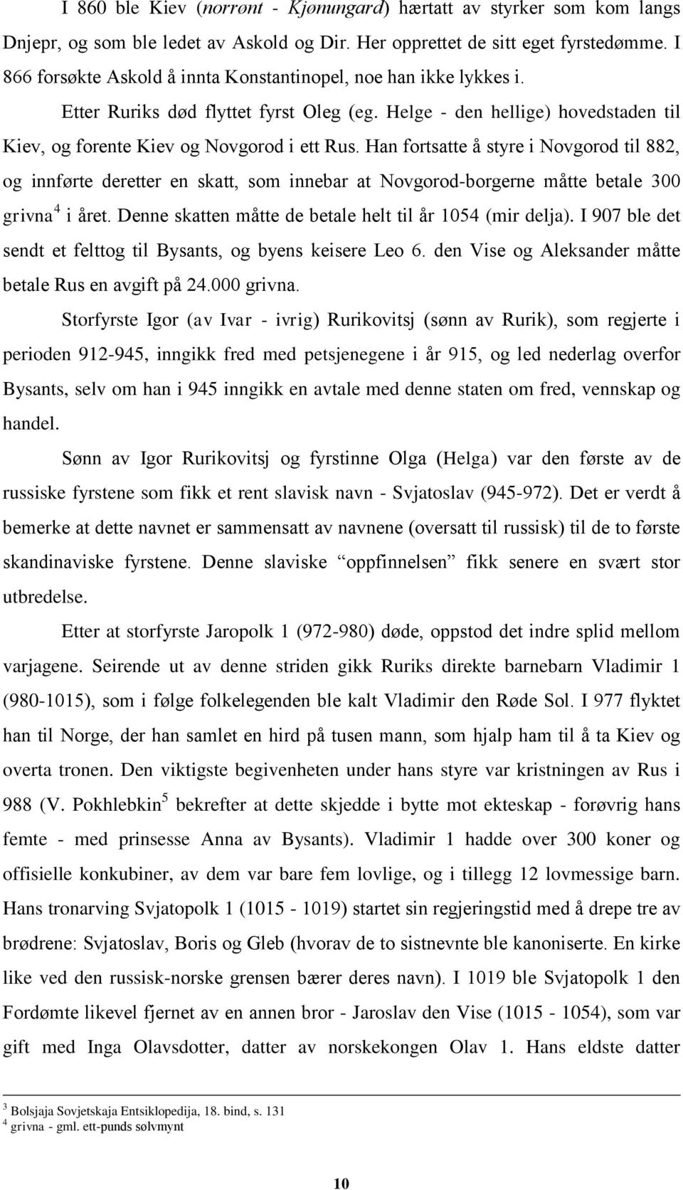 Han fortsatte å styre i Novgorod til 882, og innførte deretter en skatt, som innebar at Novgorod-borgerne måtte betale 300 grivna 4 i året. Denne skatten måtte de betale helt til år 1054 (mir delja).