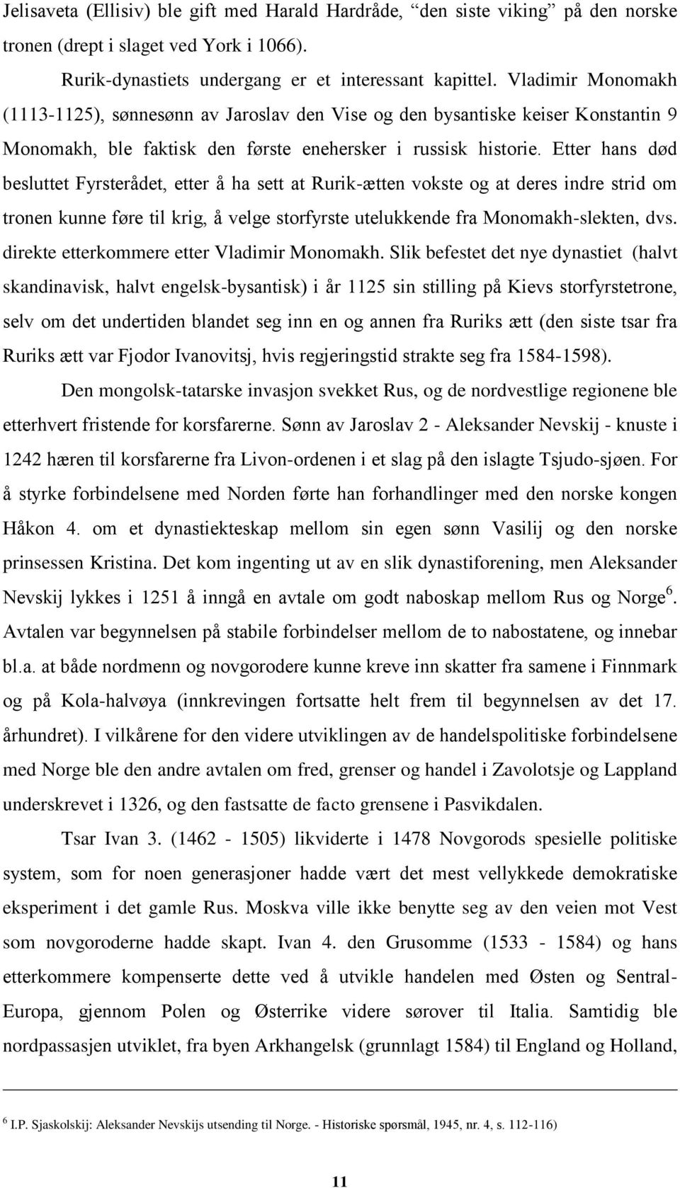 Etter hans død besluttet Fyrsterådet, etter å ha sett at Rurik-ætten vokste og at deres indre strid om tronen kunne føre til krig, å velge storfyrste utelukkende fra Monomakh-slekten, dvs.