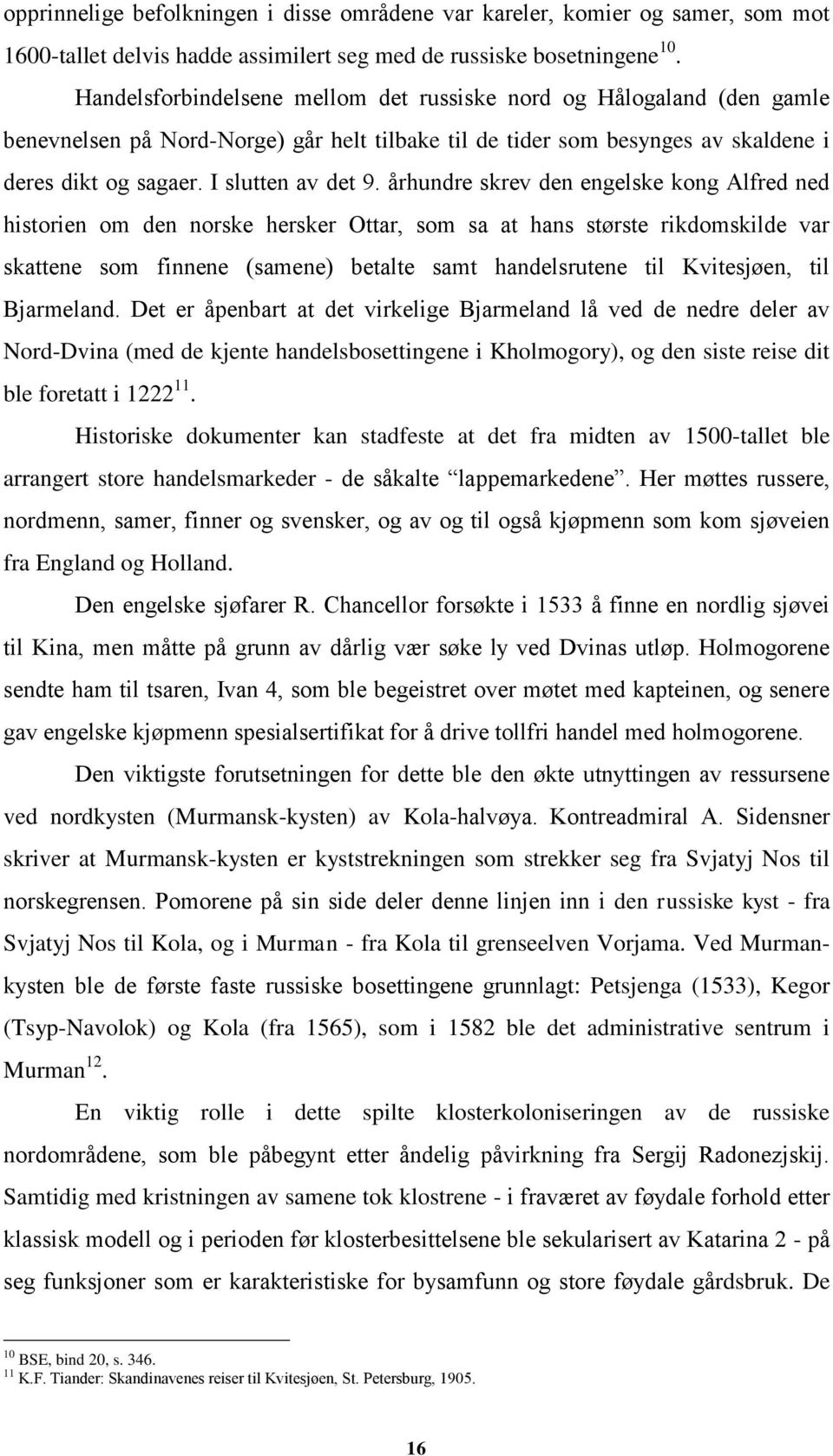 århundre skrev den engelske kong Alfred ned historien om den norske hersker Ottar, som sa at hans største rikdomskilde var skattene som finnene (samene) betalte samt handelsrutene til Kvitesjøen, til