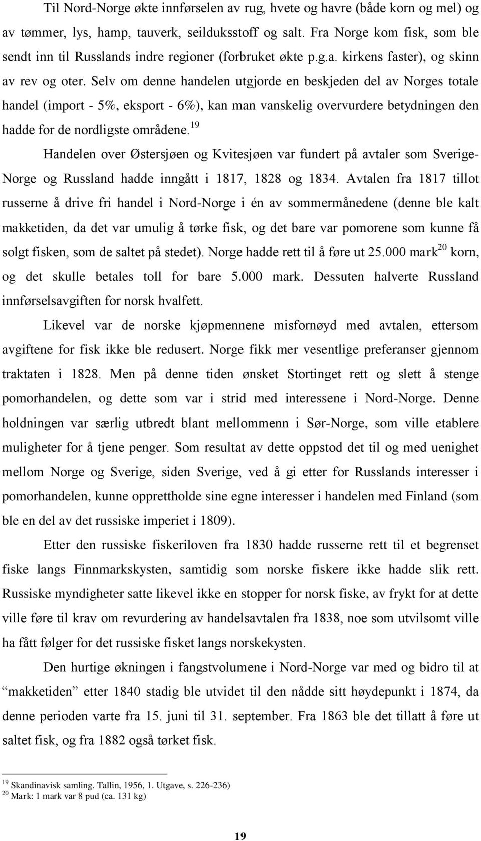 Selv om denne handelen utgjorde en beskjeden del av Norges totale handel (import - 5%, eksport - 6%), kan man vanskelig overvurdere betydningen den hadde for de nordligste områdene.