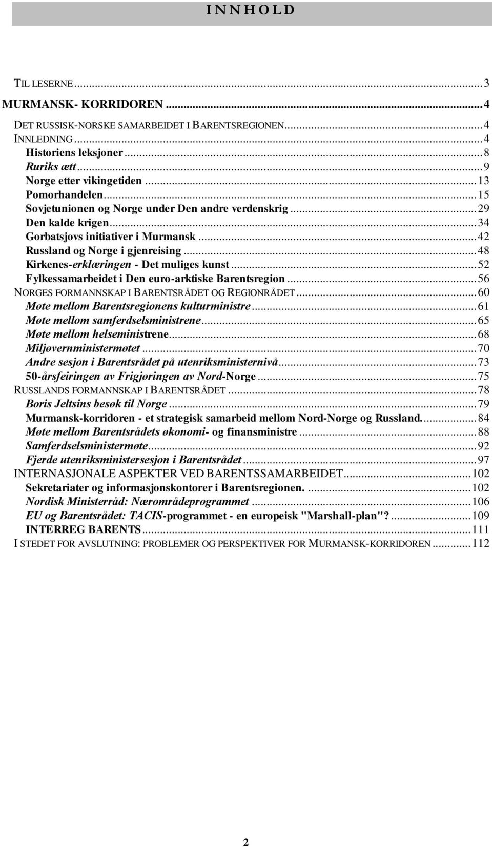 .. 48 Kirkenes-erklæringen - Det muliges kunst... 52 Fylkessamarbeidet i Den euro-arktiske Barentsregion... 56 NORGES FORMANNSKAP I BARENTSRÅDET OG REGIONRÅDET.