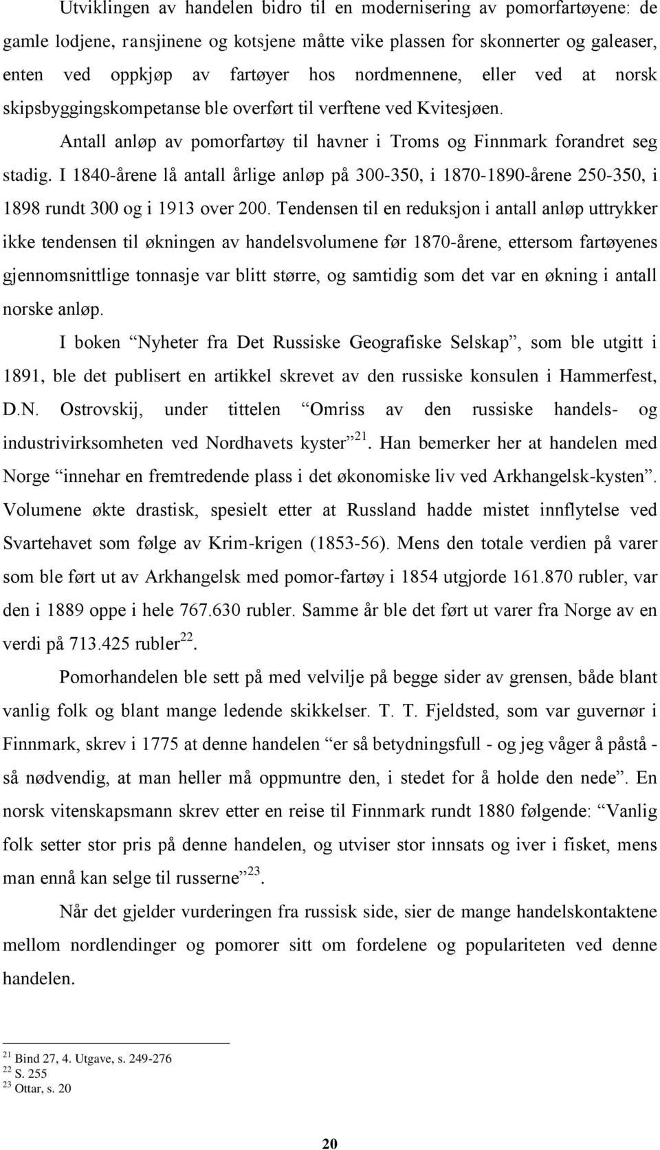 I 1840-årene lå antall årlige anløp på 300-350, i 1870-1890-årene 250-350, i 1898 rundt 300 og i 1913 over 200.