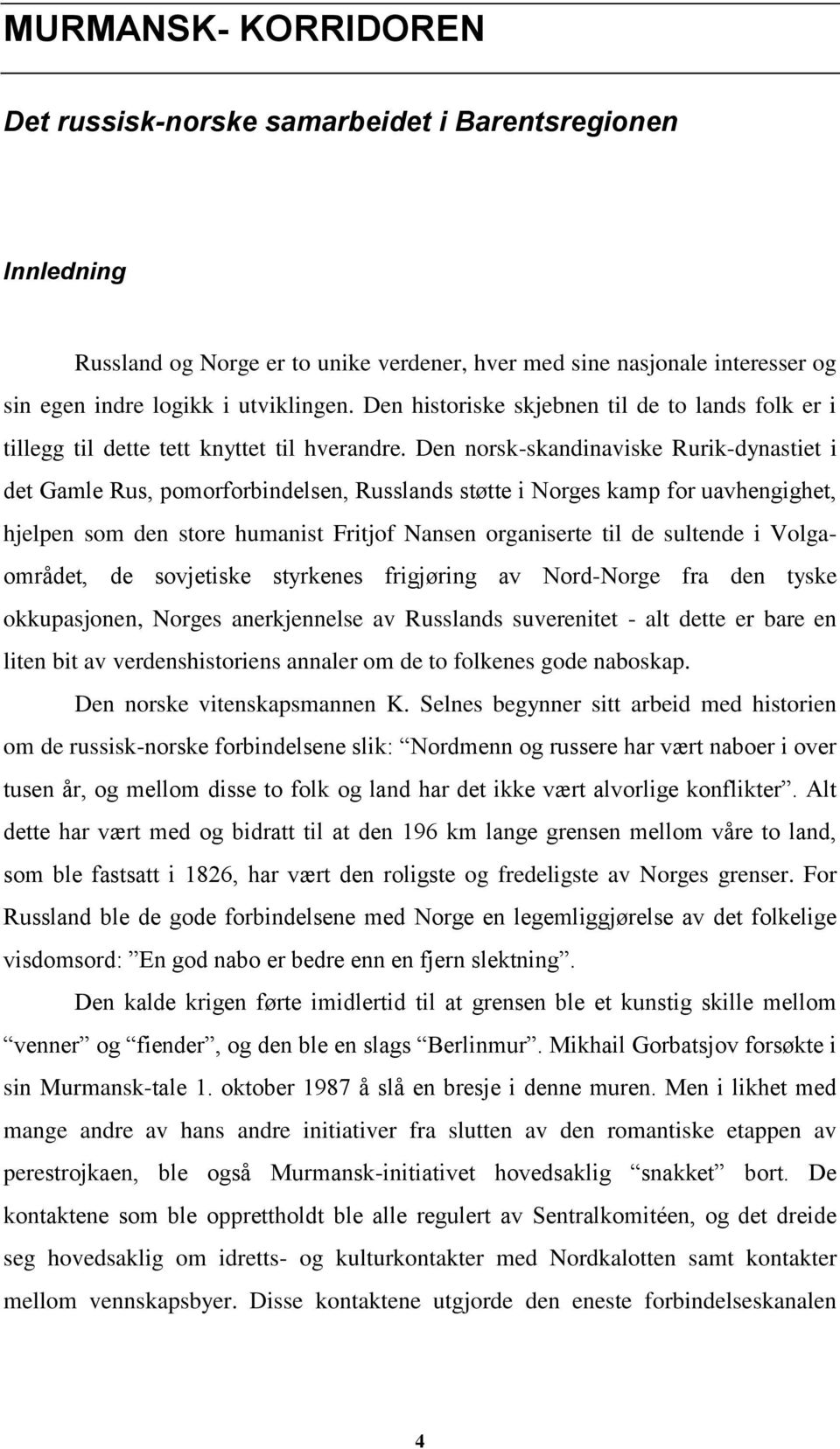 Den norsk-skandinaviske Rurik-dynastiet i det Gamle Rus, pomorforbindelsen, Russlands støtte i Norges kamp for uavhengighet, hjelpen som den store humanist Fritjof Nansen organiserte til de sultende